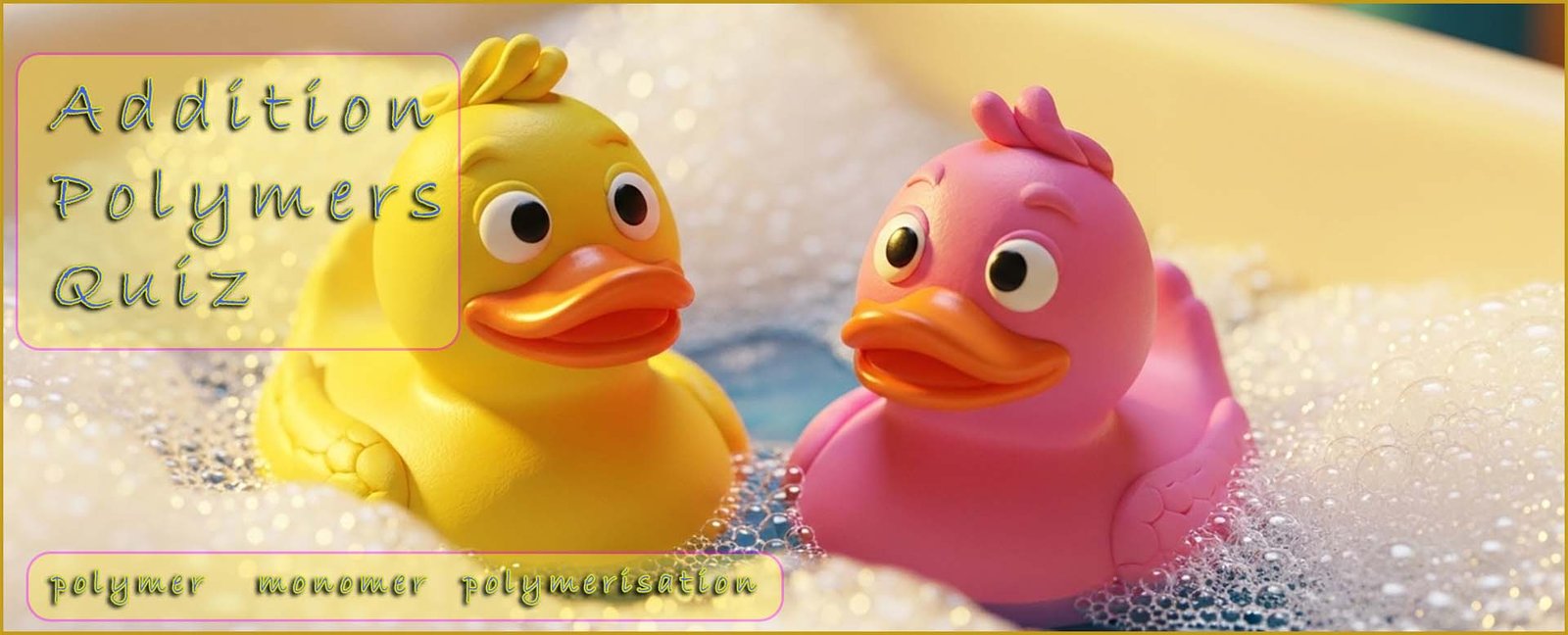 Header image- addition polymerisation quiz- ducks in the bath